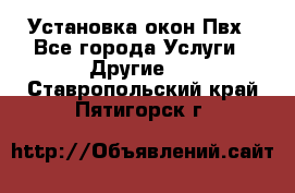 Установка окон Пвх - Все города Услуги » Другие   . Ставропольский край,Пятигорск г.